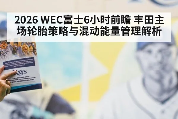 2026 WEC富士6小时前瞻 丰田主场轮胎策略与混动能量管理解析