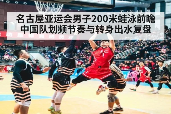 名古屋亚运会男子200米蛙泳前瞻 中国队划频节奏与转身出水复盘