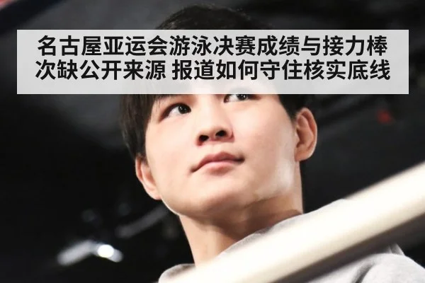 名古屋亚运会游泳决赛成绩与接力棒次缺公开来源 报道如何守住核实底线